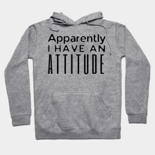 Apparently I Have An Attitude Hoodie